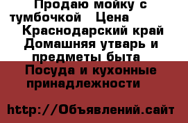 Продаю мойку с тумбочкой › Цена ­ 1 000 - Краснодарский край Домашняя утварь и предметы быта » Посуда и кухонные принадлежности   